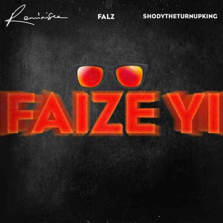 Reminisce-Faize-Yi-Ft.-Falz-x-ShodyTheTurnUpKing.jpg